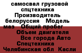 самосвал грузовой спцтехника › Производитель ­ белоруссия › Модель ­ маз › Общий пробег ­ 150 000 › Объем двигателя ­ 98 000 - Все города Авто » Спецтехника   . Челябинская обл.,Касли г.